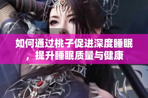 如何通过桃子促进深度睡眠，提升睡眠质量与健康