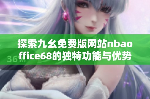 探索九幺免费版网站nbaoffice68的独特功能与优势