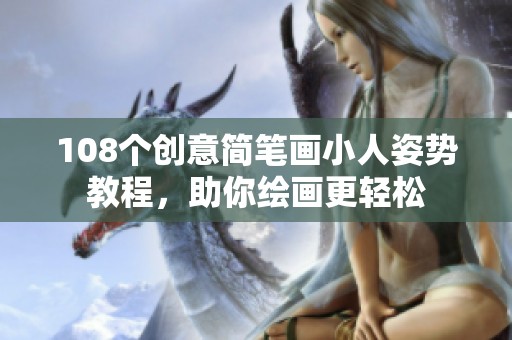 108个创意简笔画小人姿势教程，助你绘画更轻松