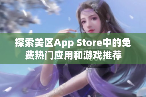 探索美区App Store中的免费热门应用和游戏推荐