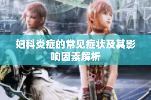 妇科炎症的常见症状及其影响因素解析