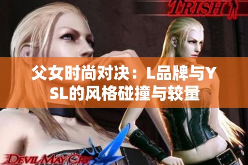 父女时尚对决：L品牌与YSL的风格碰撞与较量