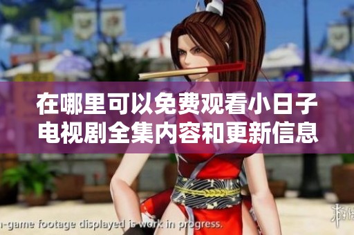 在哪里可以免费观看小日子电视剧全集内容和更新信息