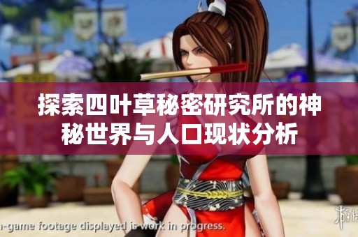 探索四叶草秘密研究所的神秘世界与人口现状分析