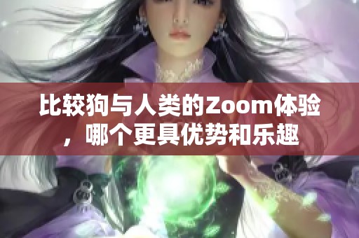 比较狗与人类的Zoom体验，哪个更具优势和乐趣