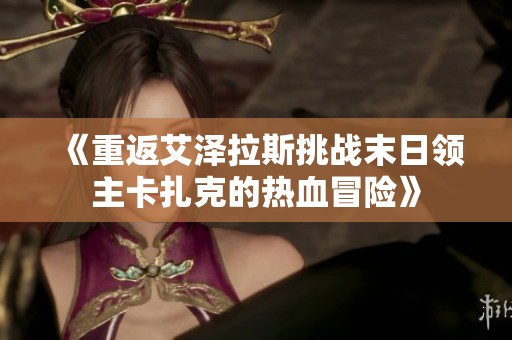 《重返艾泽拉斯挑战末日领主卡扎克的热血冒险》