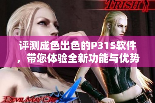 评测成色出色的P31S软件，带您体验全新功能与优势