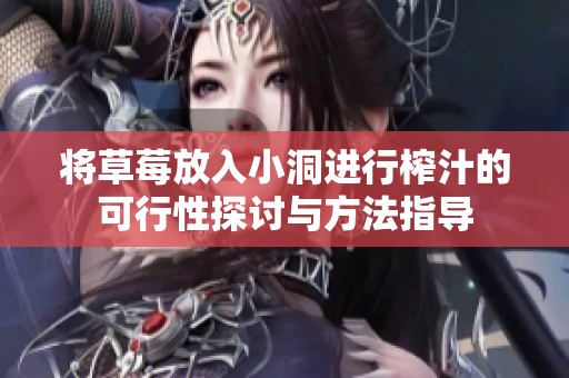 将草莓放入小洞进行榨汁的可行性探讨与方法指导