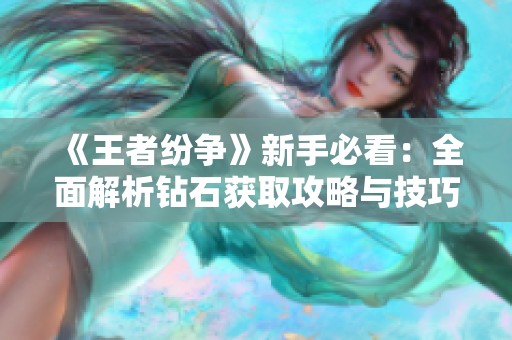 《王者纷争》新手必看：全面解析钻石获取攻略与技巧