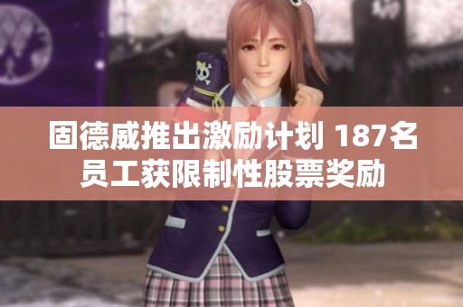 固德威推出激励计划 187名员工获限制性股票奖励