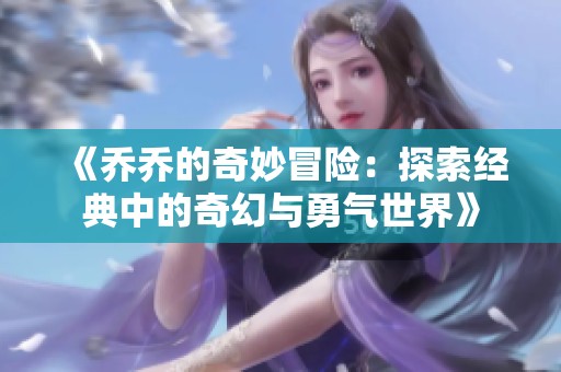 《乔乔的奇妙冒险：探索经典中的奇幻与勇气世界》