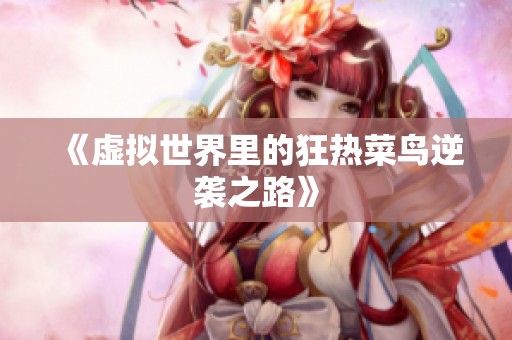 《虚拟世界里的狂热菜鸟逆袭之路》