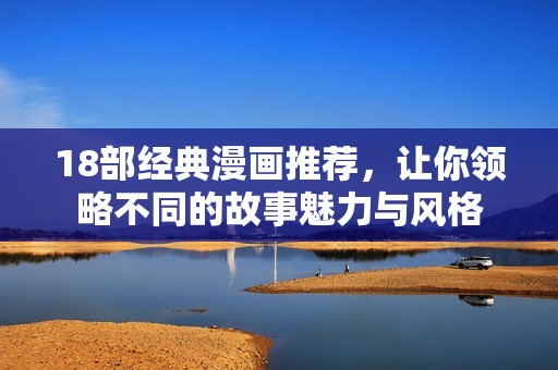 18部经典漫画推荐，让你领略不同的故事魅力与风格