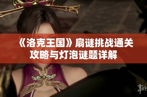 《洛克王国》扇谜挑战通关攻略与灯泡谜题详解