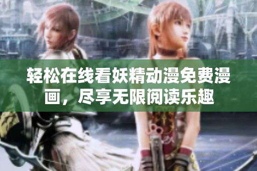 轻松在线看妖精动漫免费漫画，尽享无限阅读乐趣