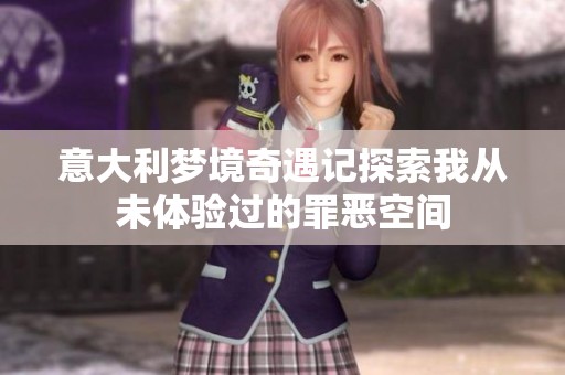 意大利梦境奇遇记探索我从未体验过的罪恶空间