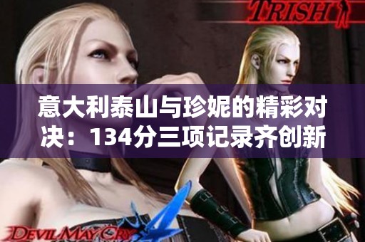 意大利泰山与珍妮的精彩对决：134分三项记录齐创新高