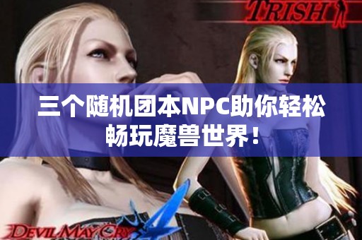 三个随机团本NPC助你轻松畅玩魔兽世界！
