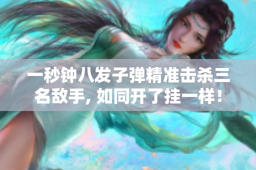 一秒钟八发子弹精准击杀三名敌手, 如同开了挂一样！