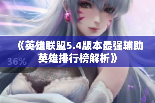 《英雄联盟5.4版本最强辅助英雄排行榜解析》