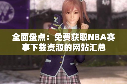 全面盘点：免费获取NBA赛事下载资源的网站汇总