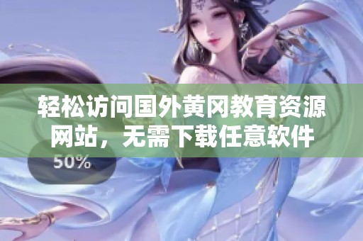 轻松访问国外黄冈教育资源网站，无需下载任意软件