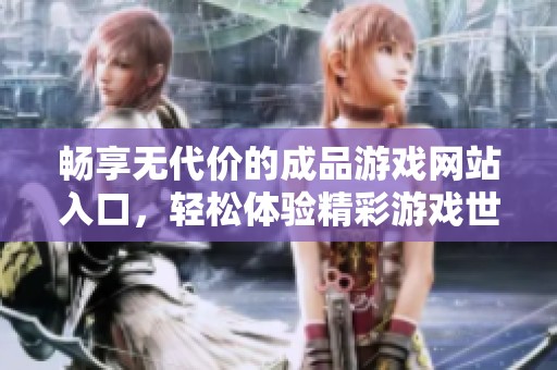 畅享无代价的成品游戏网站入口，轻松体验精彩游戏世界