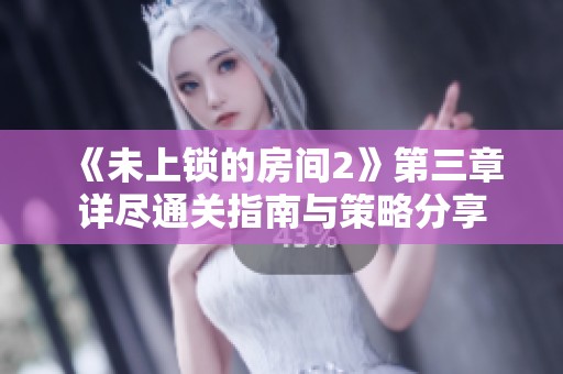 《未上锁的房间2》第三章详尽通关指南与策略分享
