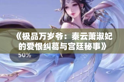 《极品万岁爷：秦云萧淑妃的爱恨纠葛与宫廷秘事》