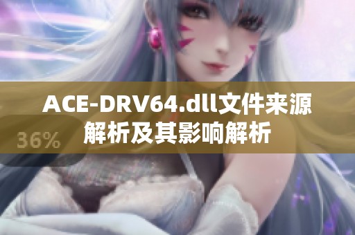 ACE-DRV64.dll文件来源解析及其影响解析
