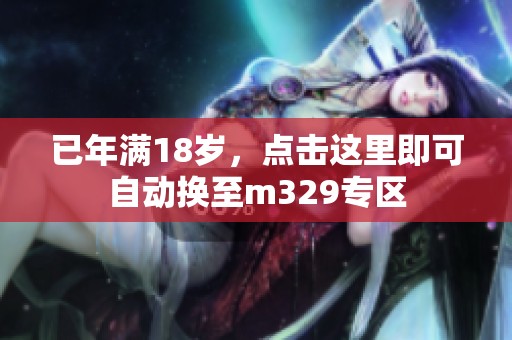 已年满18岁，点击这里即可自动换至m329专区