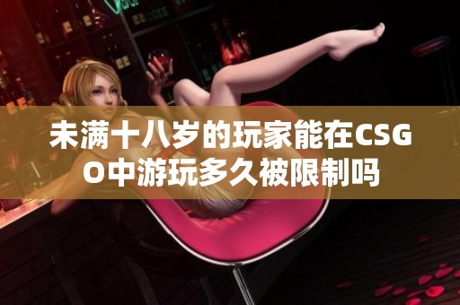 未满十八岁的玩家能在CSGO中游玩多久被限制吗