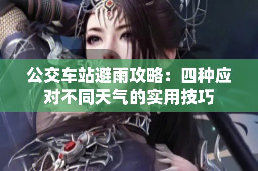 公交车站避雨攻略：四种应对不同天气的实用技巧