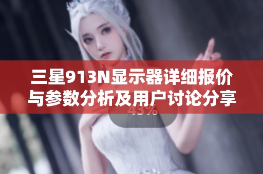三星913N显示器详细报价与参数分析及用户讨论分享