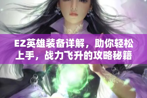 EZ英雄装备详解，助你轻松上手，战力飞升的攻略秘籍