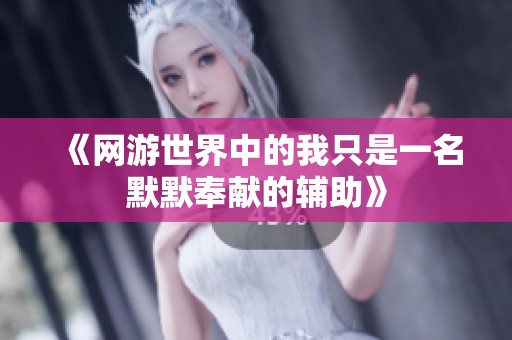 《网游世界中的我只是一名默默奉献的辅助》