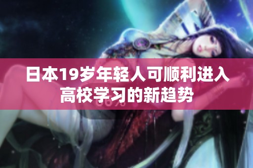 日本19岁年轻人可顺利进入高校学习的新趋势