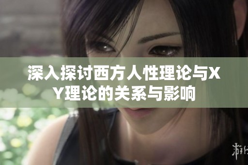 深入探讨西方人性理论与XY理论的关系与影响