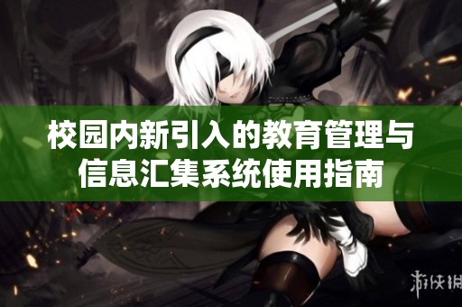 校园内新引入的教育管理与信息汇集系统使用指南