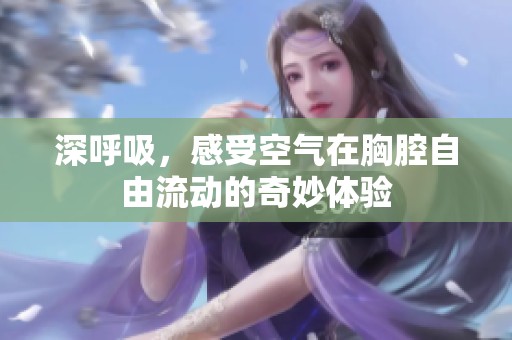 深呼吸，感受空气在胸腔自由流动的奇妙体验