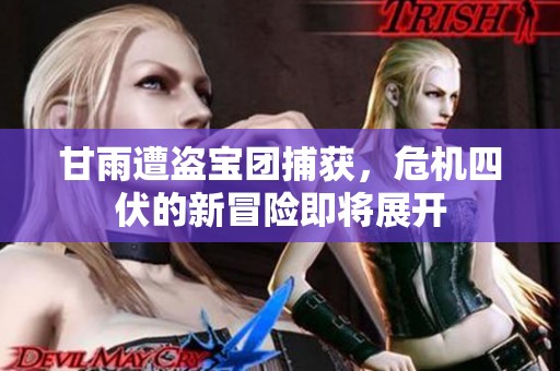 甘雨遭盗宝团捕获，危机四伏的新冒险即将展开