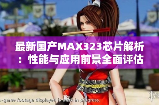 最新国产MAX323芯片解析：性能与应用前景全面评估