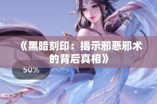 《黑暗刻印：揭示邪恶邪术的背后真相》