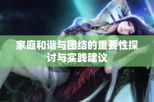 家庭和谐与团结的重要性探讨与实践建议