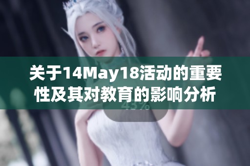关于14May18活动的重要性及其对教育的影响分析