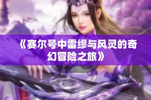 《赛尔号中雷缪与风灵的奇幻冒险之旅》