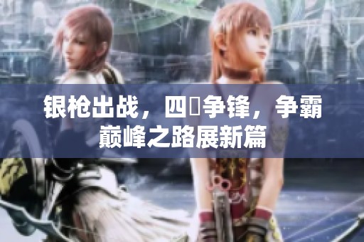 银枪出战，四毌争锋，争霸巅峰之路展新篇