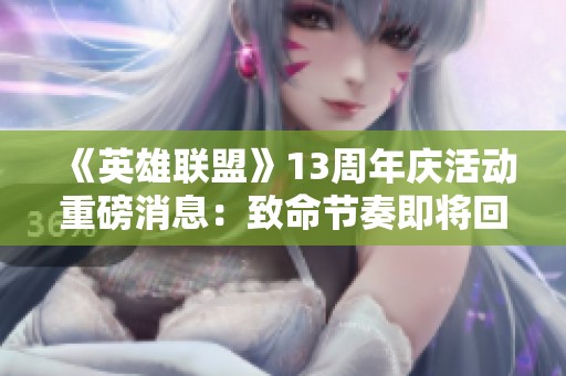 《英雄联盟》13周年庆活动重磅消息：致命节奏即将回归玩家视野！