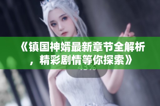 《镇国神婿最新章节全解析，精彩剧情等你探索》