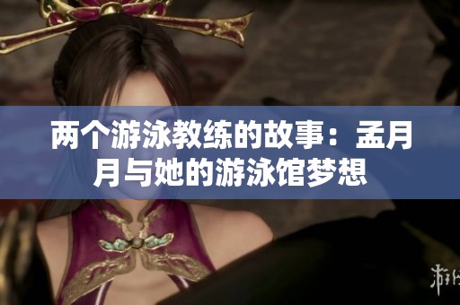两个游泳教练的故事：孟月月与她的游泳馆梦想